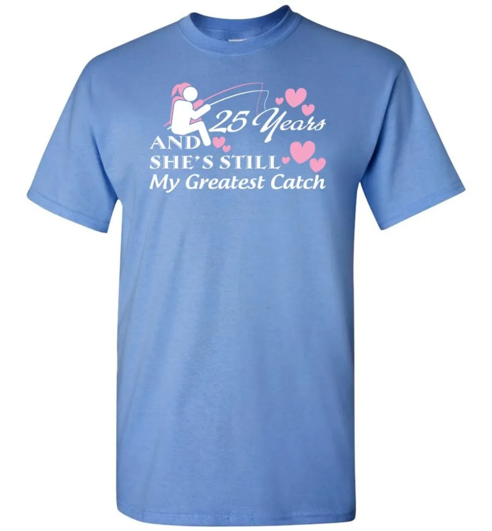 25 Years Anniversary She Still My Greatest Catch T-shirt