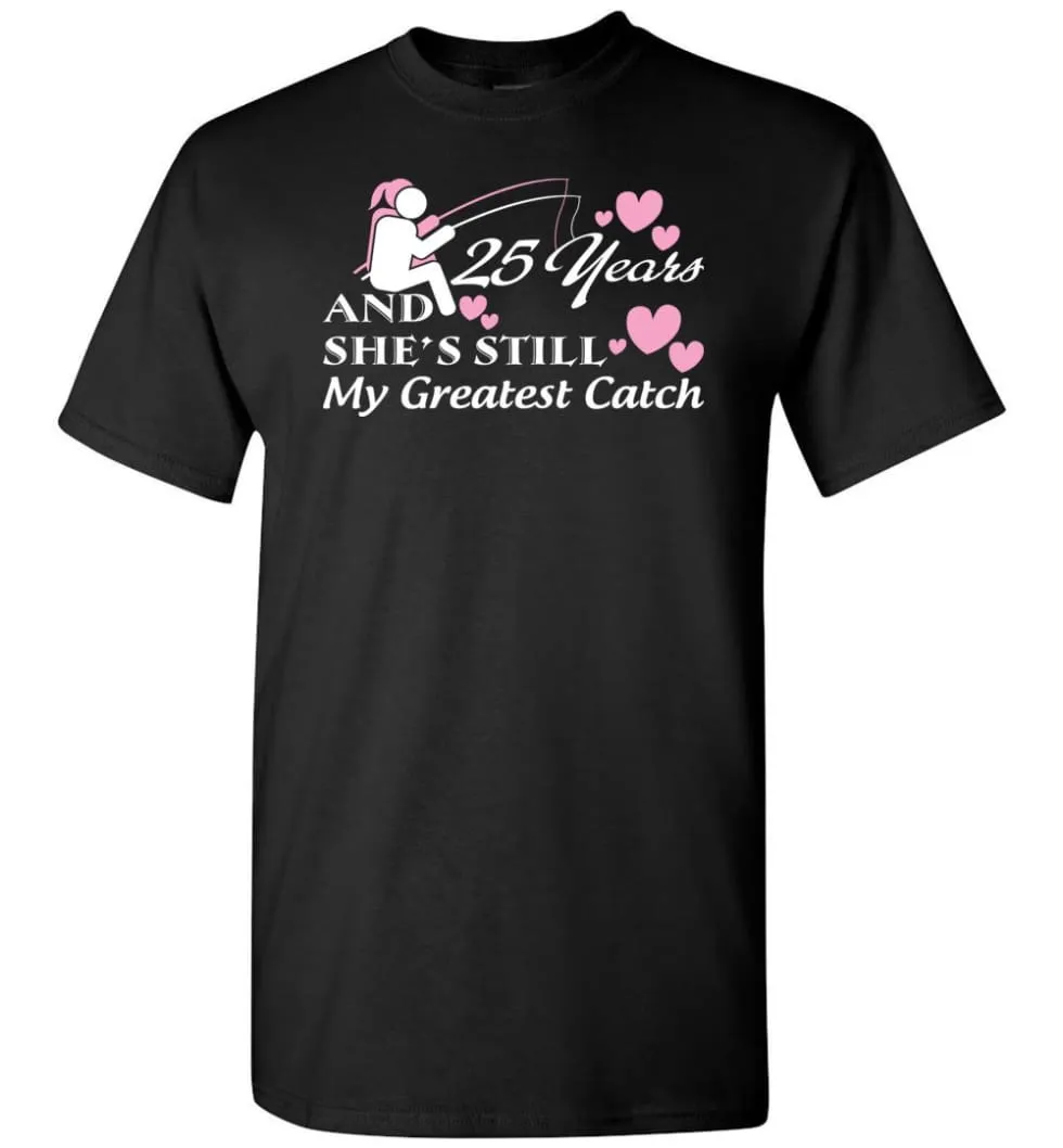 25 Years Anniversary She Still My Greatest Catch T-shirt